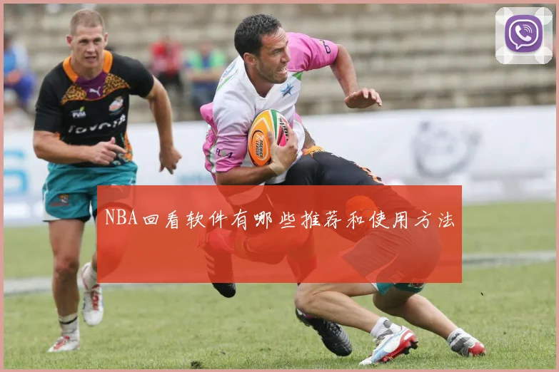 NBA回看软件有哪些推荐和使用方法