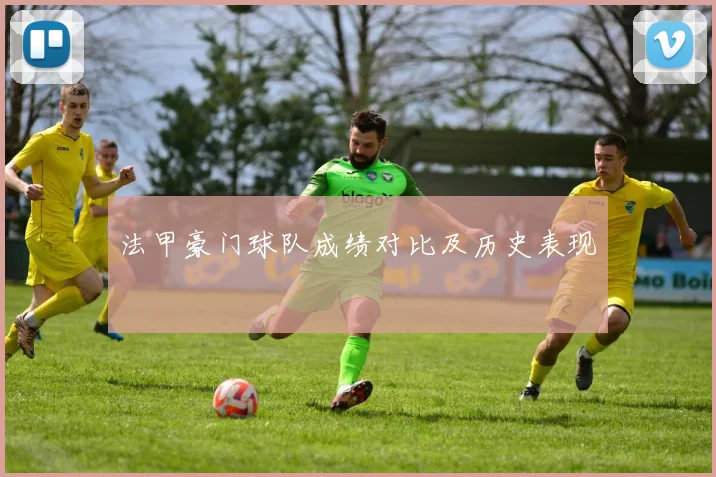 法甲豪门球队成绩对比及历史表现