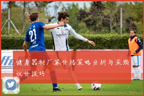 健身器材厂家价格策略分析与采购议价技巧
