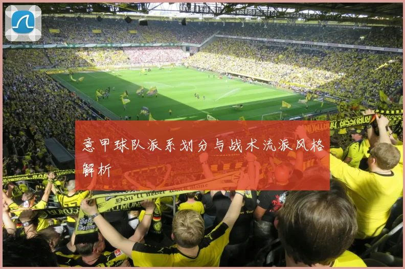 意甲球队派系划分与战术流派风格解析