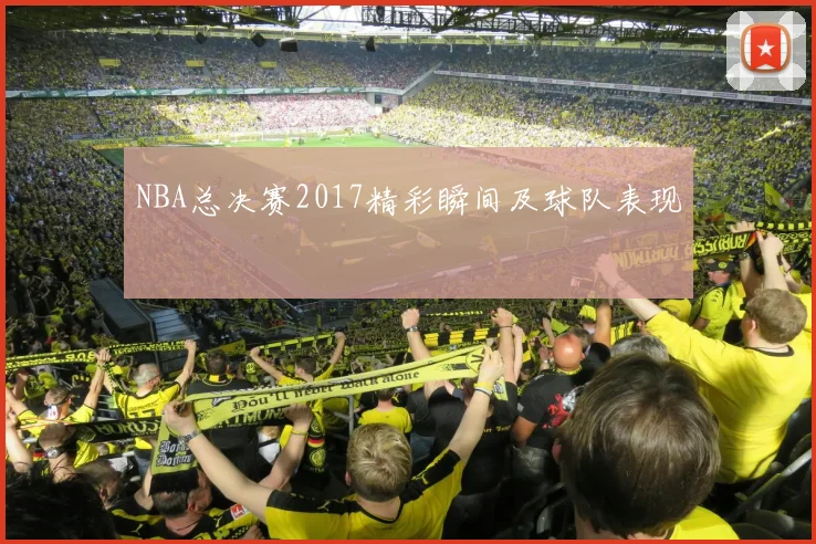 NBA总决赛2017精彩瞬间及球队表现